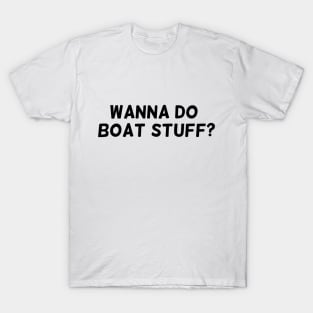 Wanna Do Boat Stuff? | Summer Funny Lake T-Shirt T-Shirt